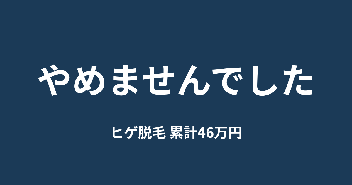 ヒゲ脱毛、やめませんでした。4年18回のあとに、もう12回ぶん契約した話